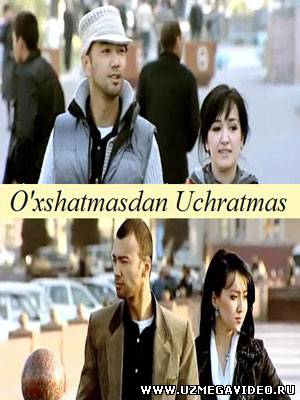 O'xshatmasdan Uchratmas (Yangi O'zbek kino film / 2011) Yuklab olish /